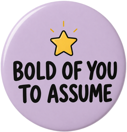 Bold of You To Assume