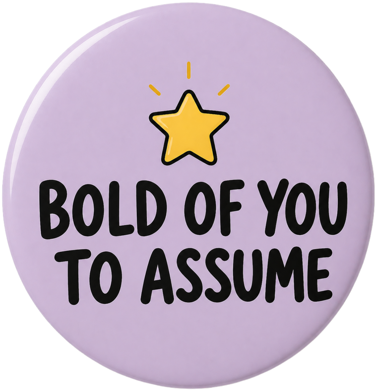 Bold of You To Assume