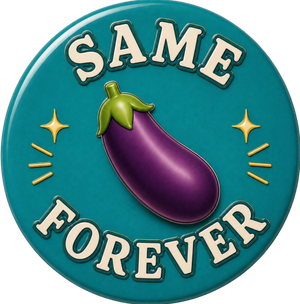 Same 🍆 Forever