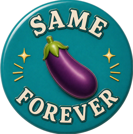 Same 🍆 Forever