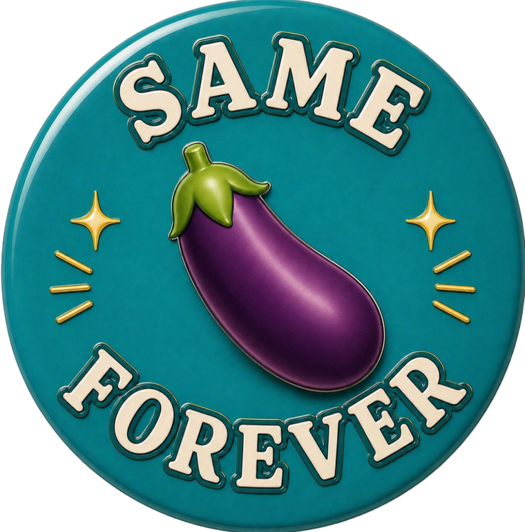 Same 🍆 Forever